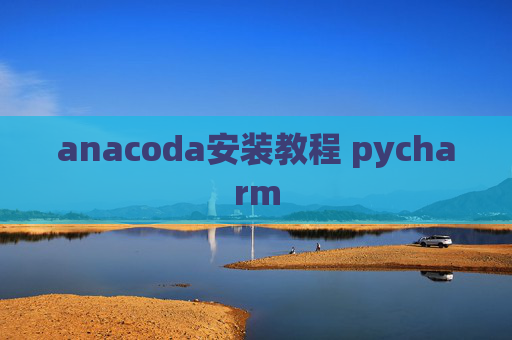 anacoda安装教程 pycharm